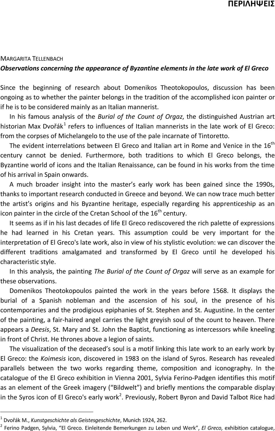 In his famous analysis of the Burial of the Count of Orgaz, the distinguished Austrian art historian Max Dvořák 1 refers to influences of Italian mannerists in the late work of El Greco: from the
