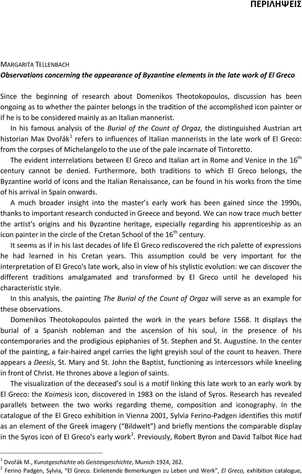 In his famous analysis of the Burial of the Count of Orgaz, the distinguished Austrian art historian Max Dvořák 1 refers to influences of Italian mannerists in the late work of El Greco: from the