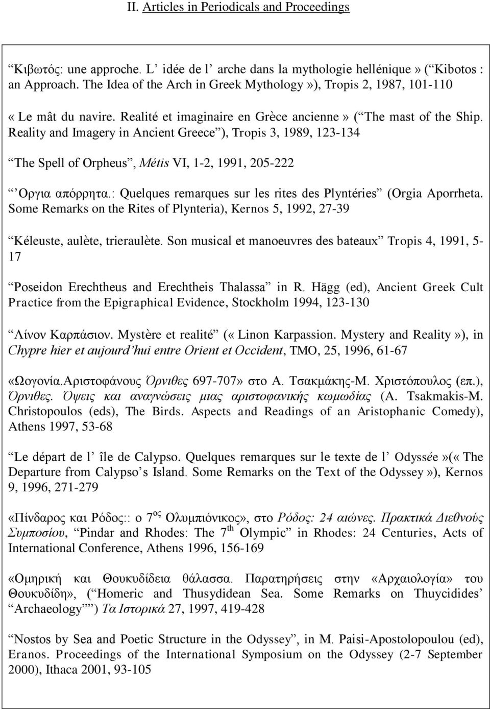 Reality and Imagery in Ancient Greece ), Tropis 3, 1989, 123-134 The Spell of Orpheus, Métis VI, 1-2, 1991, 205-222 Oργηα απόρρεηα.: Quelques remarques sur les rites des Plyntéries (Orgia Aporrheta.