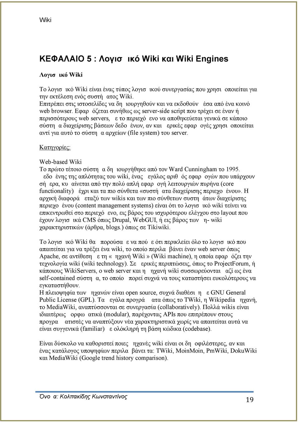 Εφαρμόζεται συνήθως ως server-side script που τρέχει σε έναν ή περισσότερους web servers, με το περιεχόμενο να αποθηκεύεται γενικά σε κάποιο σύστημα διαχείρισης βάσεων δεδομένων, αν και μερικές