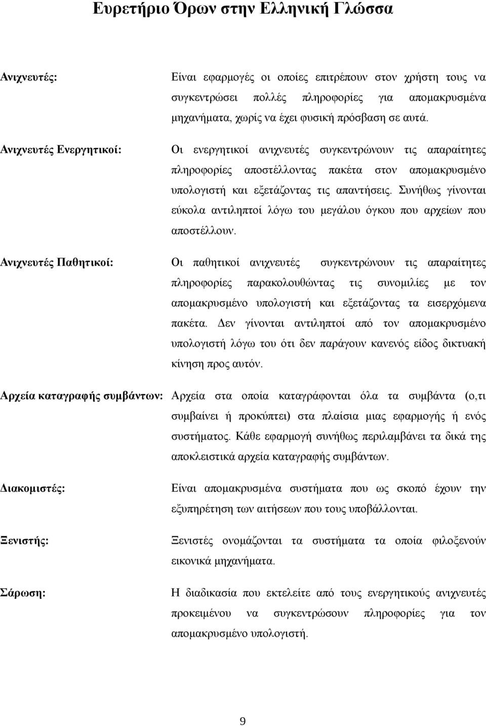Συνήθως γίνονται εύκολα αντιληπτοί λόγω του μεγάλου όγκου που αρχείων που αποστέλλουν.