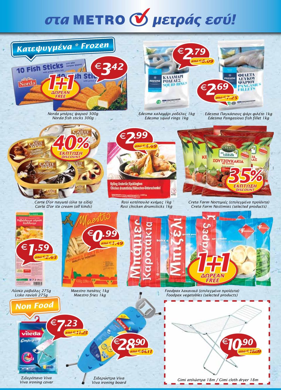 69 35% Carte D or παγωτό (όλα τα είδη) Carte D or ice cream (all kinds) Rosi κοτόπουλο κνήμες 1kg Rosi chicken drumsticks 1kg Creta Farm Νοστιμιές (επιλεγμένα προϊόντα) Creta Farm Nostimies (selected