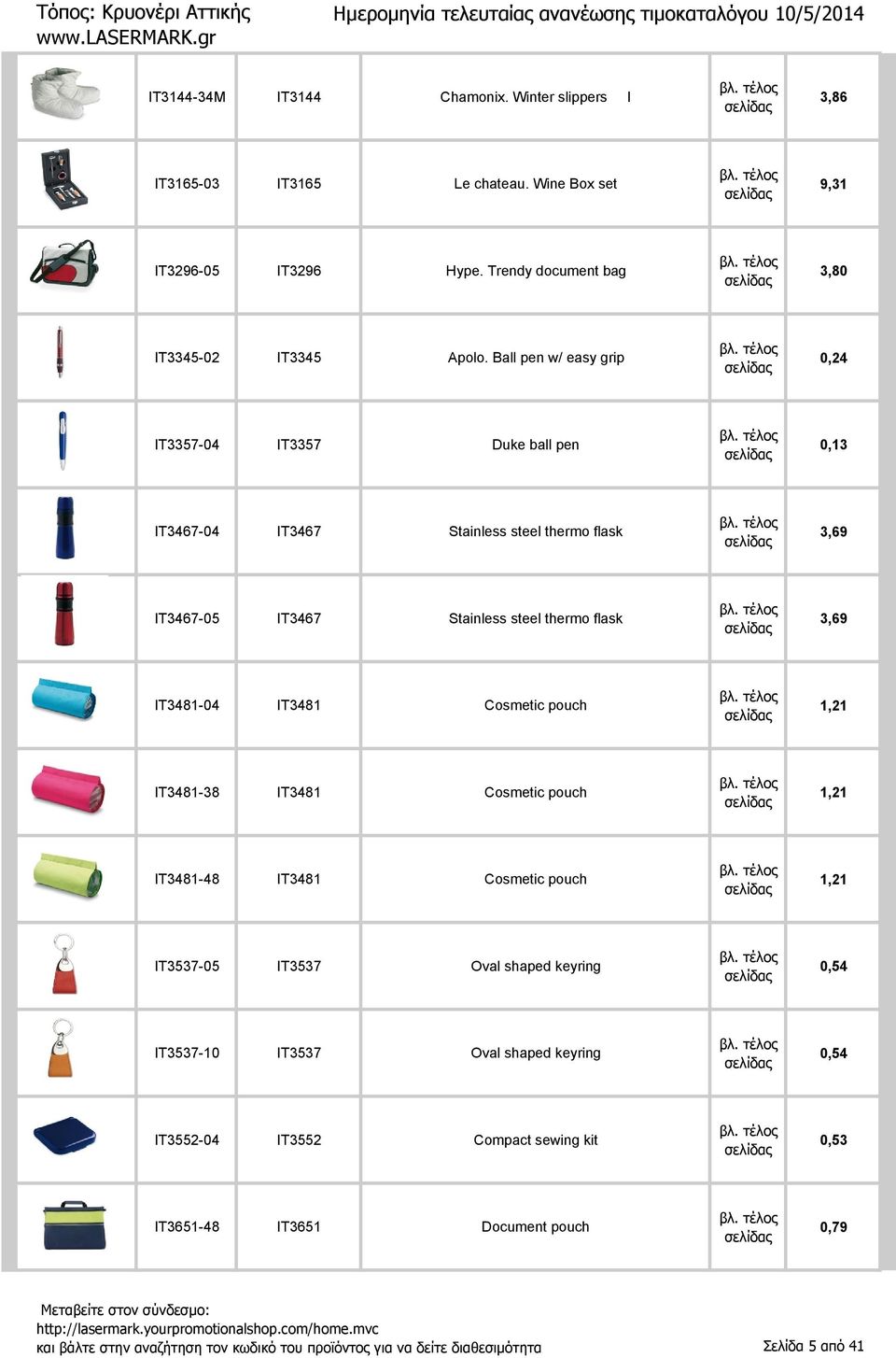IT3481 Cosmetic pouch 1,21 IT3481-38 IT3481 Cosmetic pouch 1,21 IT3481-48 IT3481 Cosmetic pouch 1,21 IT3537-05 IT3537 Oval shaped keyring 0,54 IT3537-10 IT3537 Oval shaped