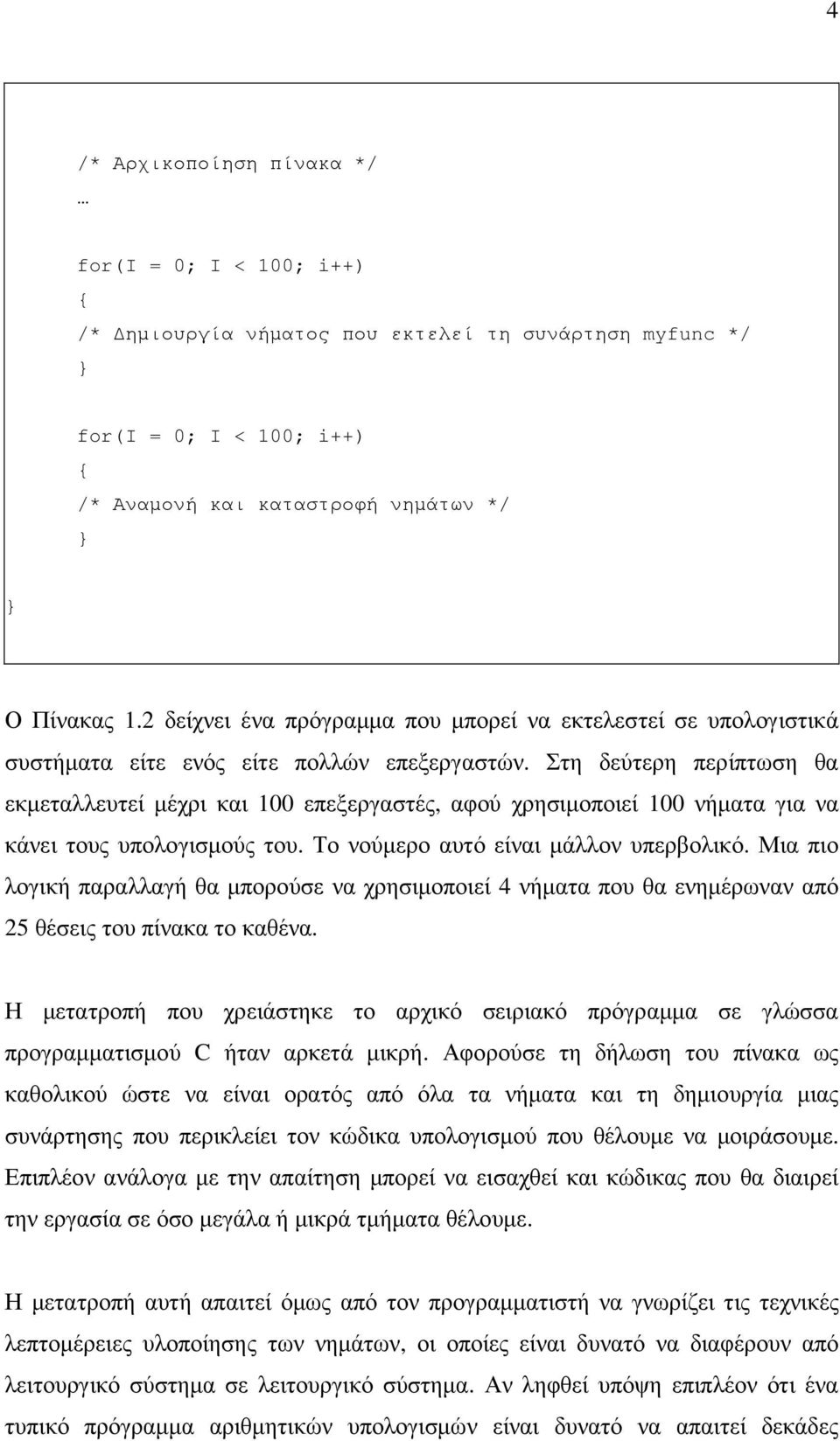 Στη δεύτερη περίπτωση θα εκµεταλλευτεί µέχρι και 100 επεξεργαστές, αφού χρησιµοποιεί 100 νήµατα για να κάνει τους υπολογισµούς του. Το νούµερο αυτό είναι µάλλον υπερβολικό.