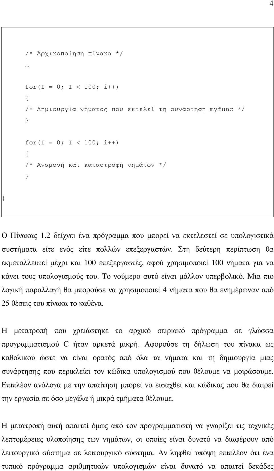 Στη δεύτερη περίπτωση θα εκµεταλλευτεί µέχρι και 100 επεξεργαστές, αφού χρησιµοποιεί 100 νήµατα για να κάνει τους υπολογισµούς του. Το νούµερο αυτό είναι µάλλον υπερβολικό.