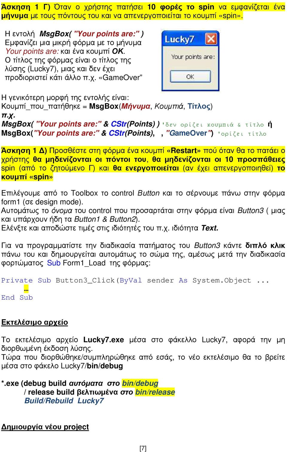 Ο τίτλος της φόρµας είναι ο τίτλος της λύσης (Lucky7), µιας και δεν έχει προδιοριστεί κάτι άλλο π.χ. «GameOver Η γενικότερη µορφή της εντολής είναι: Κουµπί_που_πατήθηκε = MsgBox(Μήνυµα, Κουµπιά, Τίτλος) π.