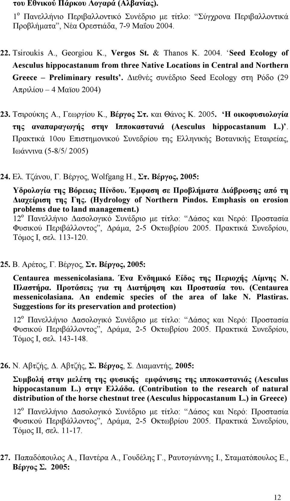 ιεθνές συνέδριο Seed Ecology στη Ρόδο (29 Απριλίου 4 Μαϊου 2004) 23. Τσιρούκης Α., Γεωργίου Κ., Βέργος Στ. και Θάνος Κ. 2005.