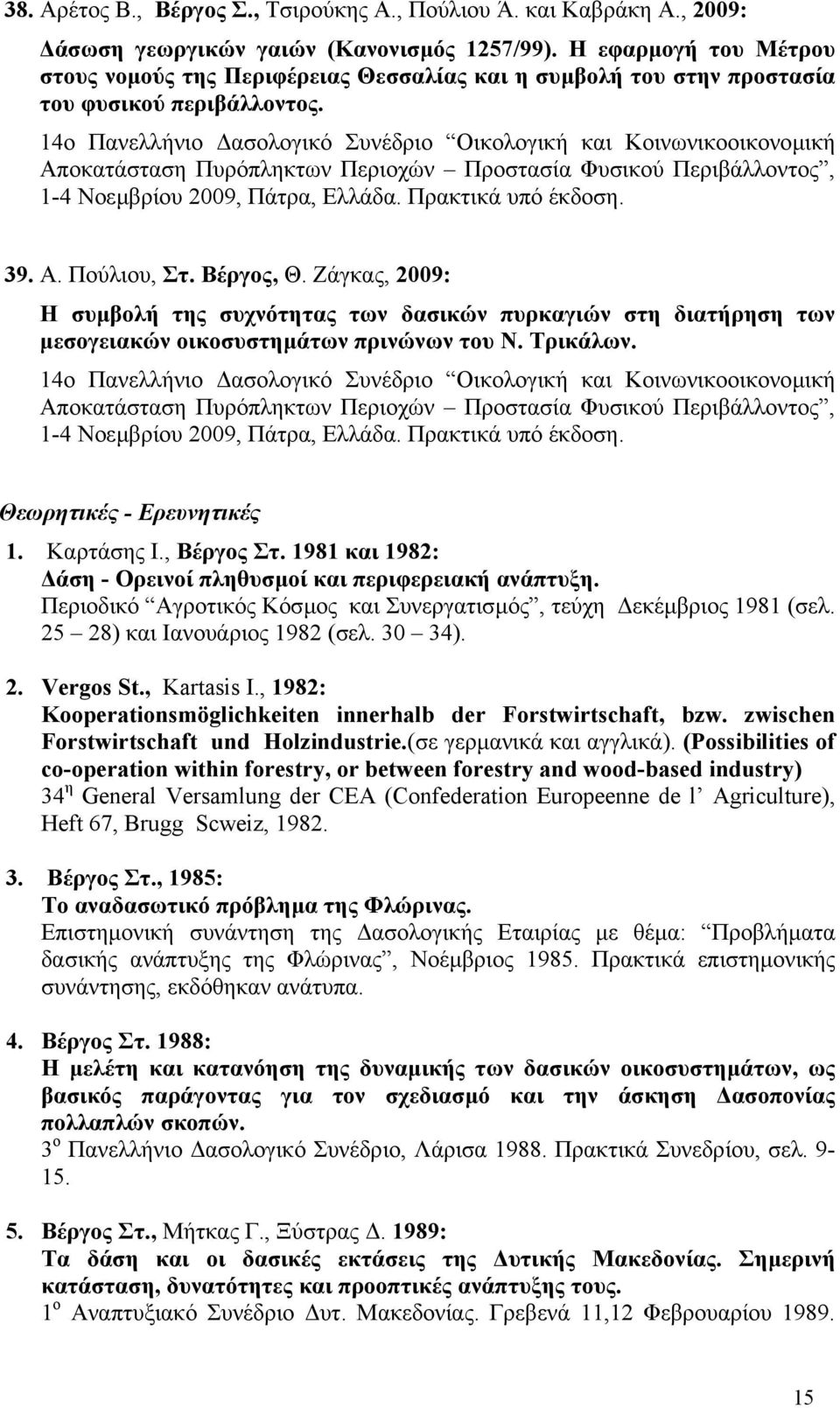 14ο Πανελλήνιο ασολογικό Συνέδριο Οικολογική και Κοινωνικοοικονοµική Αποκατάσταση Πυρόπληκτων Περιοχών Προστασία Φυσικού Περιβάλλοντος, 1-4 Νοεµβρίου 2009, Πάτρα, Ελλάδα. Πρακτικά υπό έκδοση. 39. Α. Πούλιου, Στ.