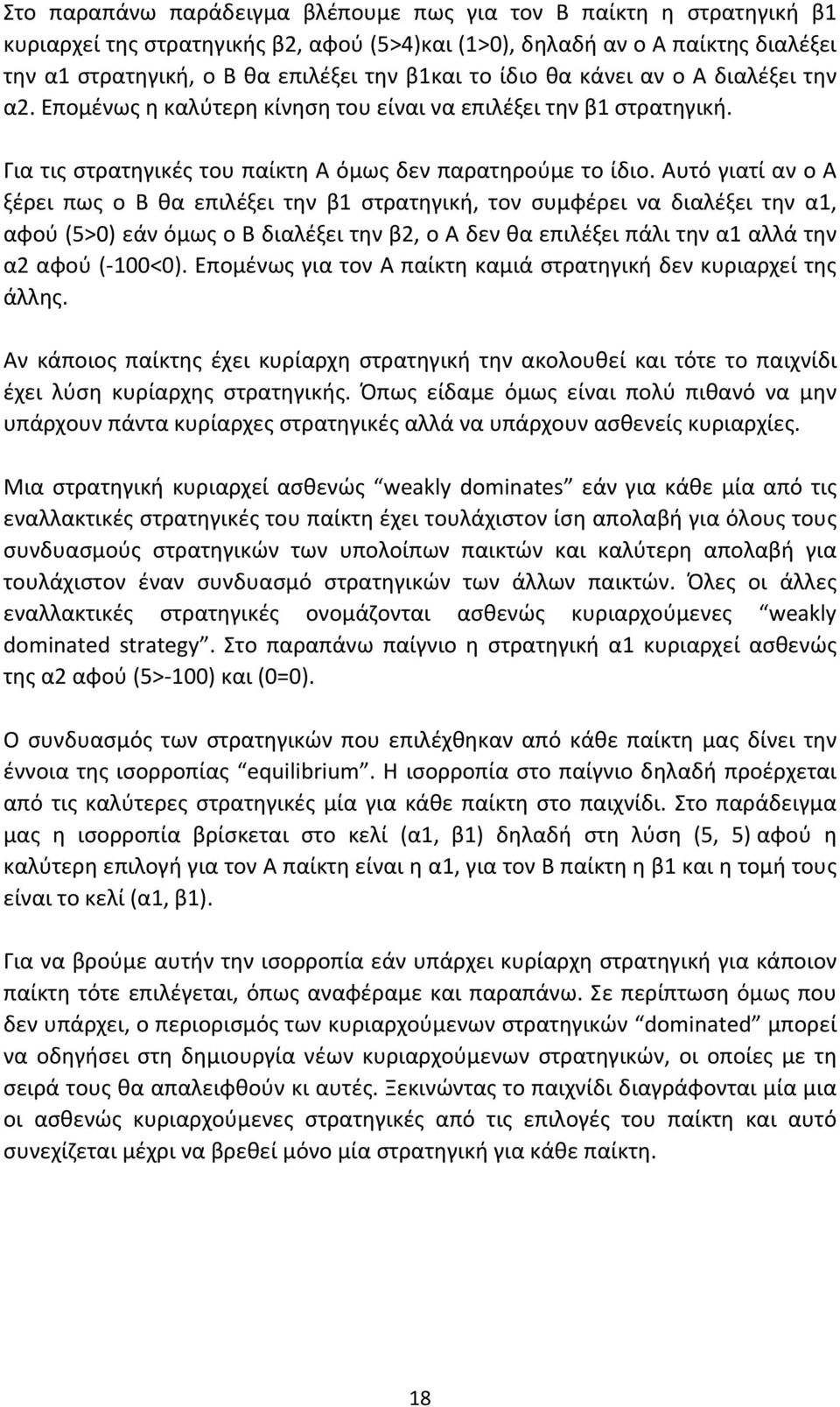 Αυτό γιατί αν ο Α ξέρει πως ο Β θα επιλέξει την β1 στρατηγική, τον συμφέρει να διαλέξει την α1, αφού (5>0) εάν όμως ο Β διαλέξει την β2, ο Α δεν θα επιλέξει πάλι την α1 αλλά την α2 αφού ( 100<0).
