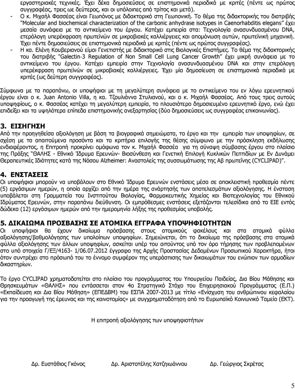 Το θέμα της διδακτορικής του διατριβής Molecular and biochemical characterization of the carbonic anhydrase isotypes in Caenorhabditis elegans έχει μεσαία συνάφεια με το αντικείμενο του έργου.