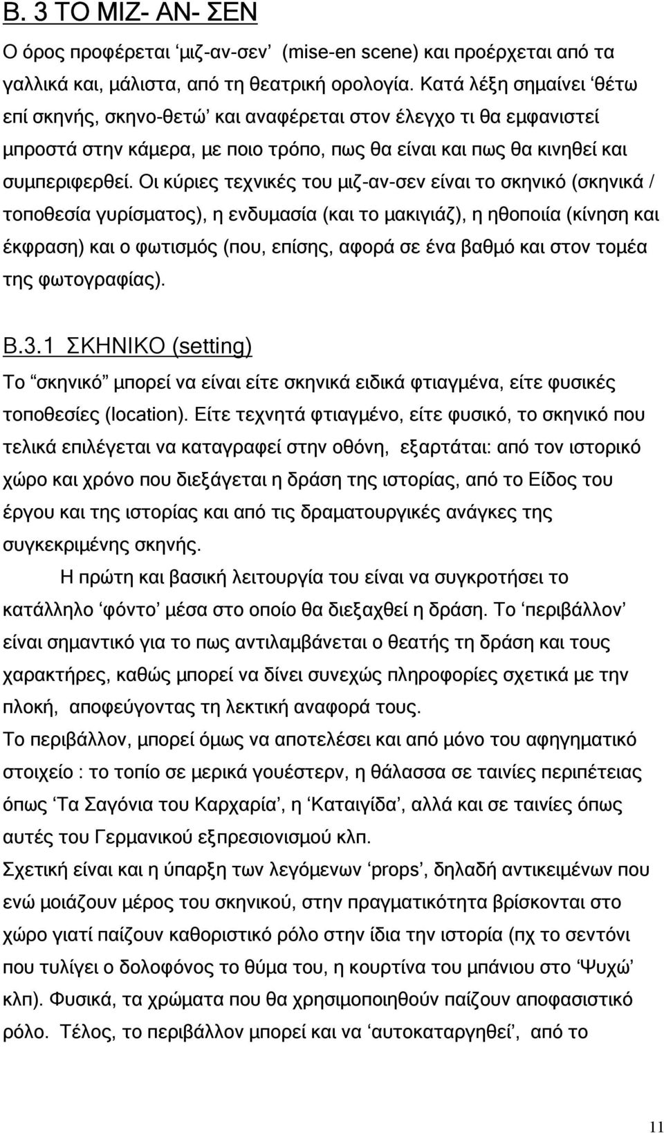 Οι κύριες τεχνικές του µιζ-αν-σεν είναι το σκηνικό (σκηνικά / τοποθεσία γυρίσµατος), η ενδυµασία (και το µακιγιάζ), η ηθοποιία (κίνηση και έκφραση) και ο φωτισµός (που, επίσης, αφορά σε ένα βαθµό και