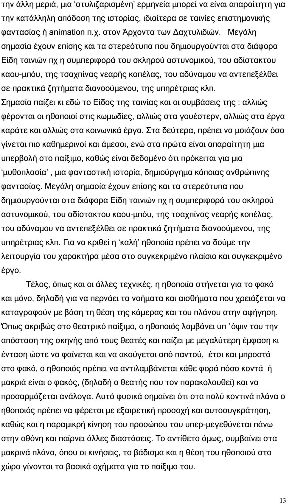 Μεγάλη σηµασία έχουν επίσης και τα στερεότυπα που δηµιουργούνται στα διάφορα Είδη ταινιών πχ η συµπεριφορά του σκληρού αστυνοµικού, του αδίστακτου καου-µπόυ, της τσαχπίνας νεαρής κοπέλας, του