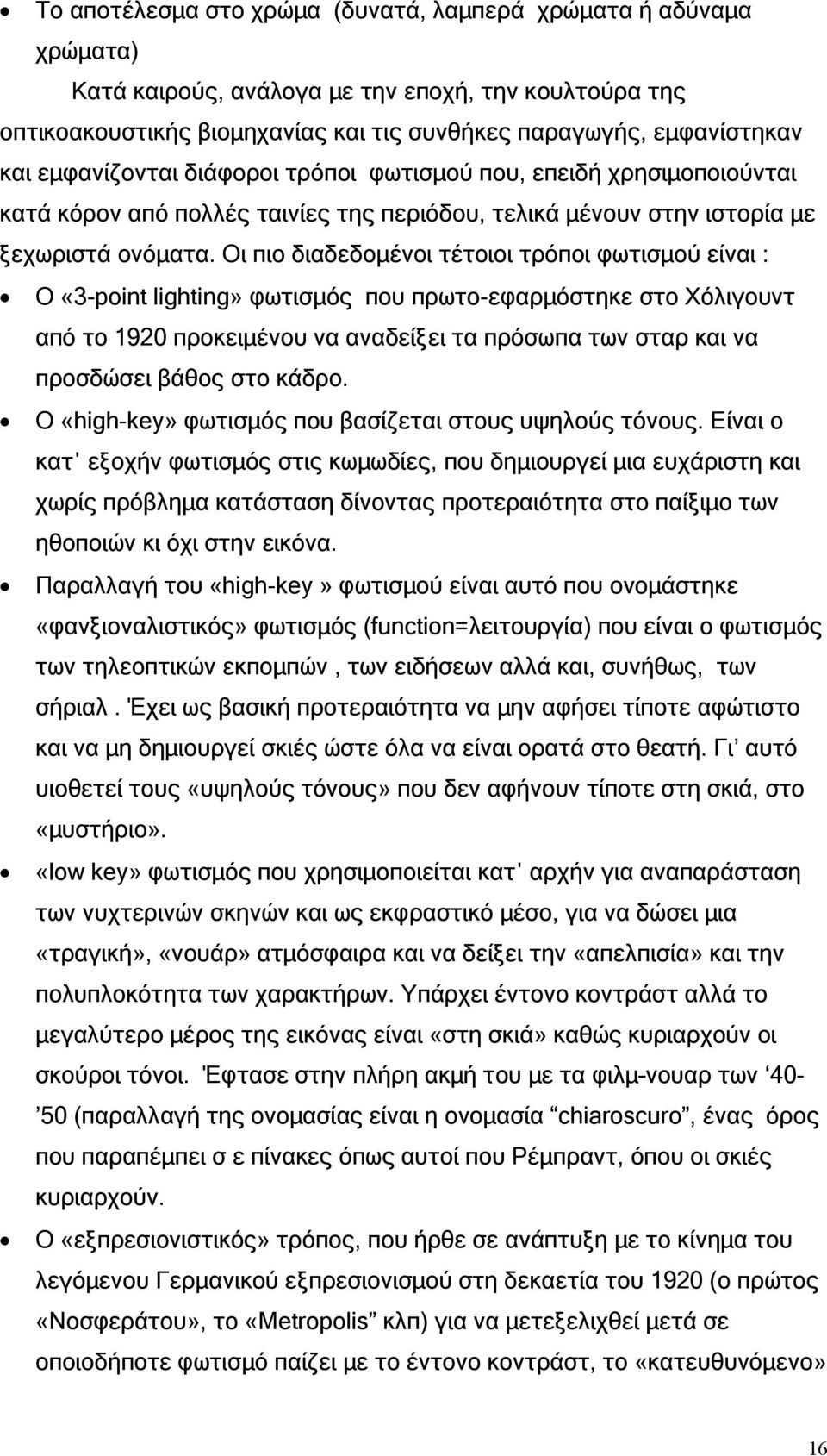Οι πιο διαδεδοµένοι τέτοιοι τρόποι φωτισµού είναι : Ο «3-point lighting» φωτισµός που πρωτο-εφαρµόστηκε στο Χόλιγουντ από το 1920 προκειµένου να αναδείξει τα πρόσωπα των σταρ και να προσδώσει βάθος