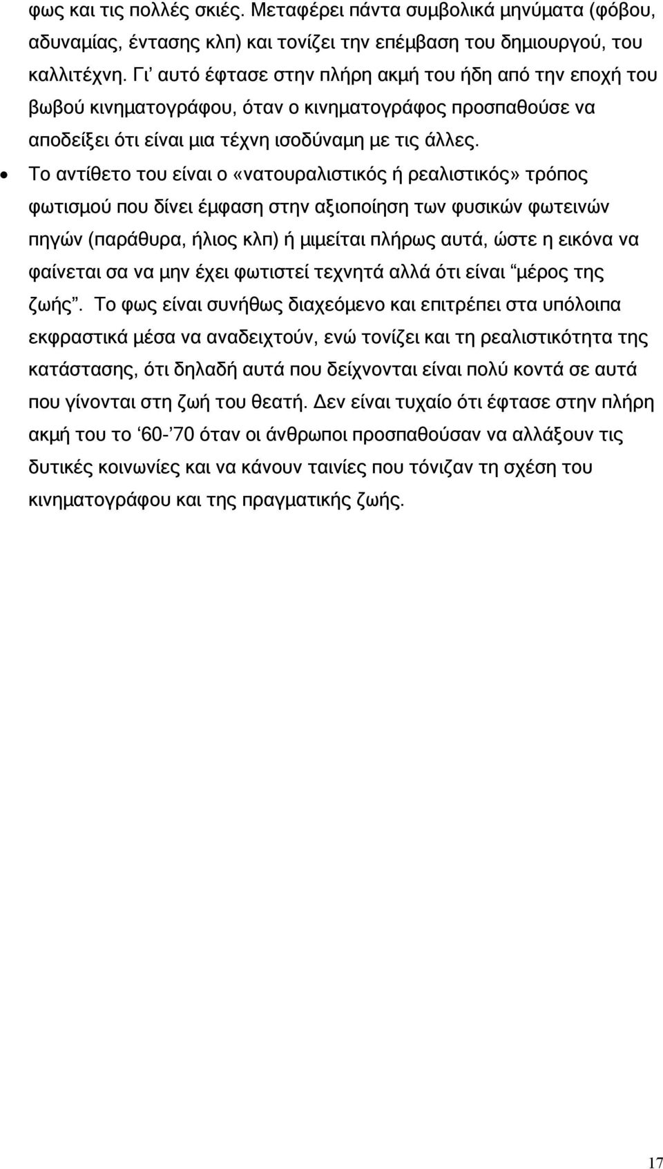Το αντίθετο του είναι ο «νατουραλιστικός ή ρεαλιστικός» τρόπος φωτισµού που δίνει έµφαση στην αξιοποίηση των φυσικών φωτεινών πηγών (παράθυρα, ήλιος κλπ) ή µιµείται πλήρως αυτά, ώστε η εικόνα να