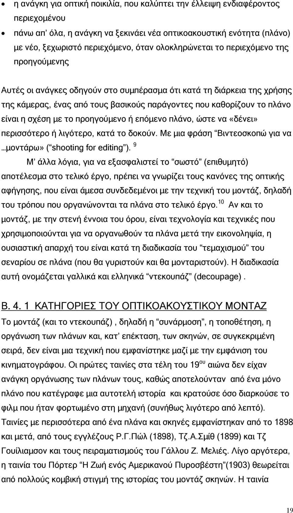 σχέση µε το προηγούµενο ή επόµενο πλάνο, ώστε να «δένει» περισσότερο ή λιγότερο, κατά το δοκούν. Με µια φράση Βιντεοσκοπώ για να µοντάρω» ( shooting for editing ).