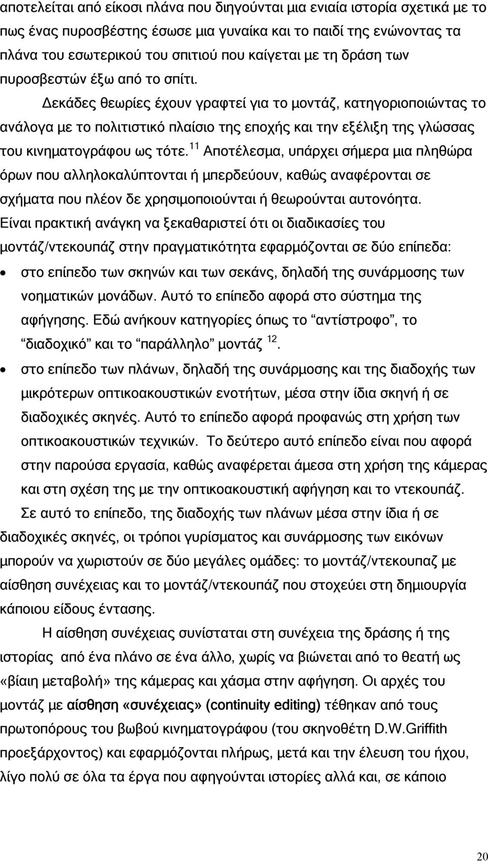 εκάδες θεωρίες έχουν γραφτεί για το µοντάζ, κατηγοριοποιώντας το ανάλογα µε το πολιτιστικό πλαίσιο της εποχής και την εξέλιξη της γλώσσας του κινηµατογράφου ως τότε.