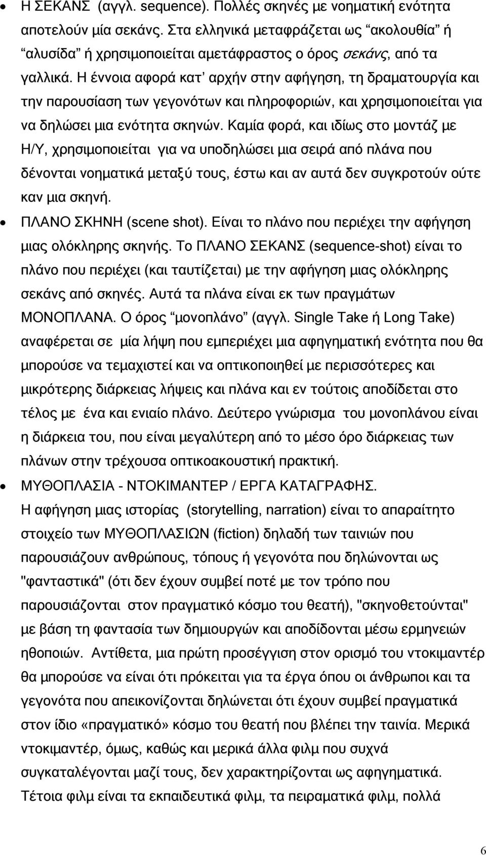 Καµία φορά, και ιδίως στο µοντάζ µε Η/Υ, χρησιµοποιείται για να υποδηλώσει µια σειρά από πλάνα που δένονται νοηµατικά µεταξύ τους, έστω και αν αυτά δεν συγκροτούν ούτε καν µια σκηνή.
