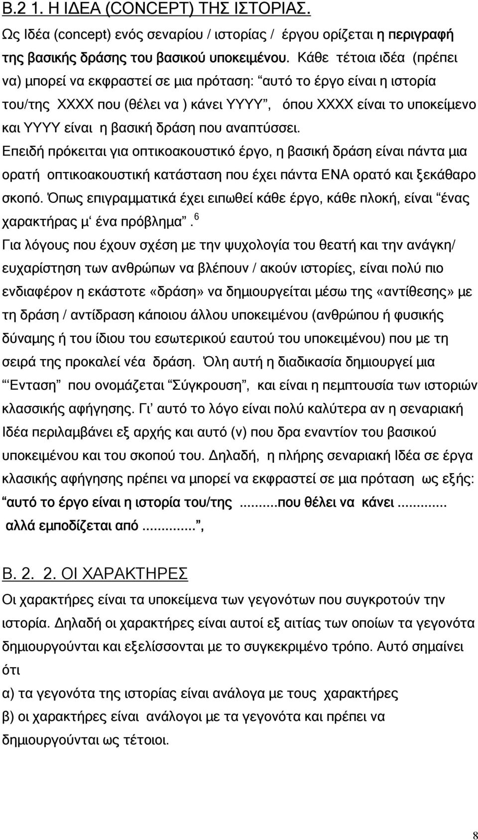 αναπτύσσει. Επειδή πρόκειται για οπτικοακουστικό έργο, η βασική δράση είναι πάντα µια ορατή οπτικοακουστική κατάσταση που έχει πάντα ΕΝΑ ορατό και ξεκάθαρο σκοπό.