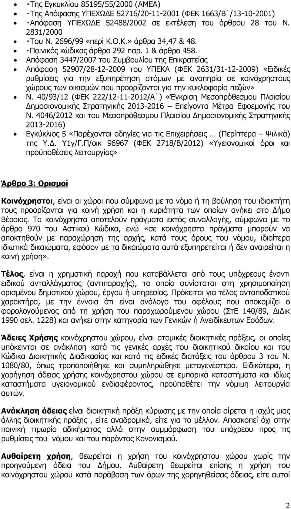 Απόφαση 3447/2007 του Συμβουλίου της Επικρατείας Απόφαση 52907/28-12-2009 του ΥΠΕΚΑ (ΦΕΚ 2631/31-12-2009) «Ειδικές ρυθμίσεις για την εξυπηρέτηση ατόμων με αναπηρία σε κοινόχρηστους χώρους των