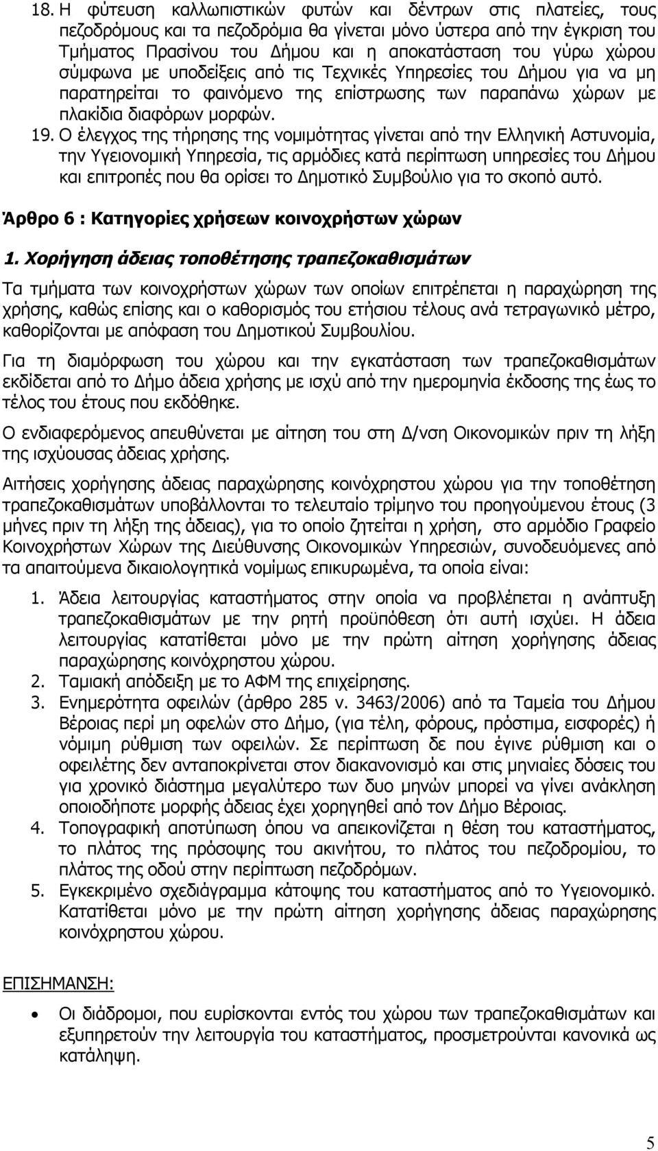 Ο έλεγχος της τήρησης της νομιμότητας γίνεται από την Ελληνική Αστυνομία, την Υγειονομική Υπηρεσία, τις αρμόδιες κατά περίπτωση υπηρεσίες του Δήμου και επιτροπές που θα ορίσει το Δημοτικό Συμβούλιο