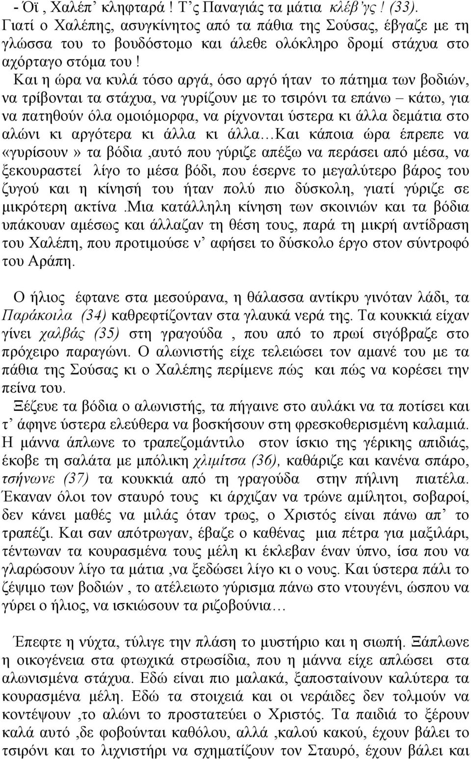 Και η ώρα να κυλά τόσο αργά, όσο αργό ήταν το πάτηµα των βοδιών, να τρίβονται τα στάχυα, να γυρίζουν µε το τσιρόνι τα επάνω κάτω, για να πατηθούν όλα οµοιόµορφα, να ρίχνονται ύστερα κι άλλα δεµάτια
