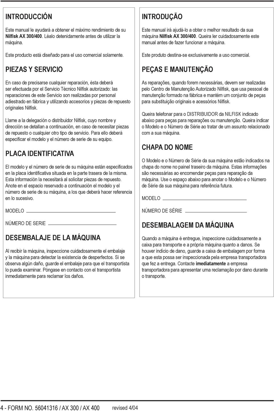 PIEZAS Y SERVICIO En caso de precisarse cualquier reparación, ésta deberá ser efectuada por el Servicio Técnico Nilfisk autorizado: las reparaciones de este Servicio son realizadas por personal