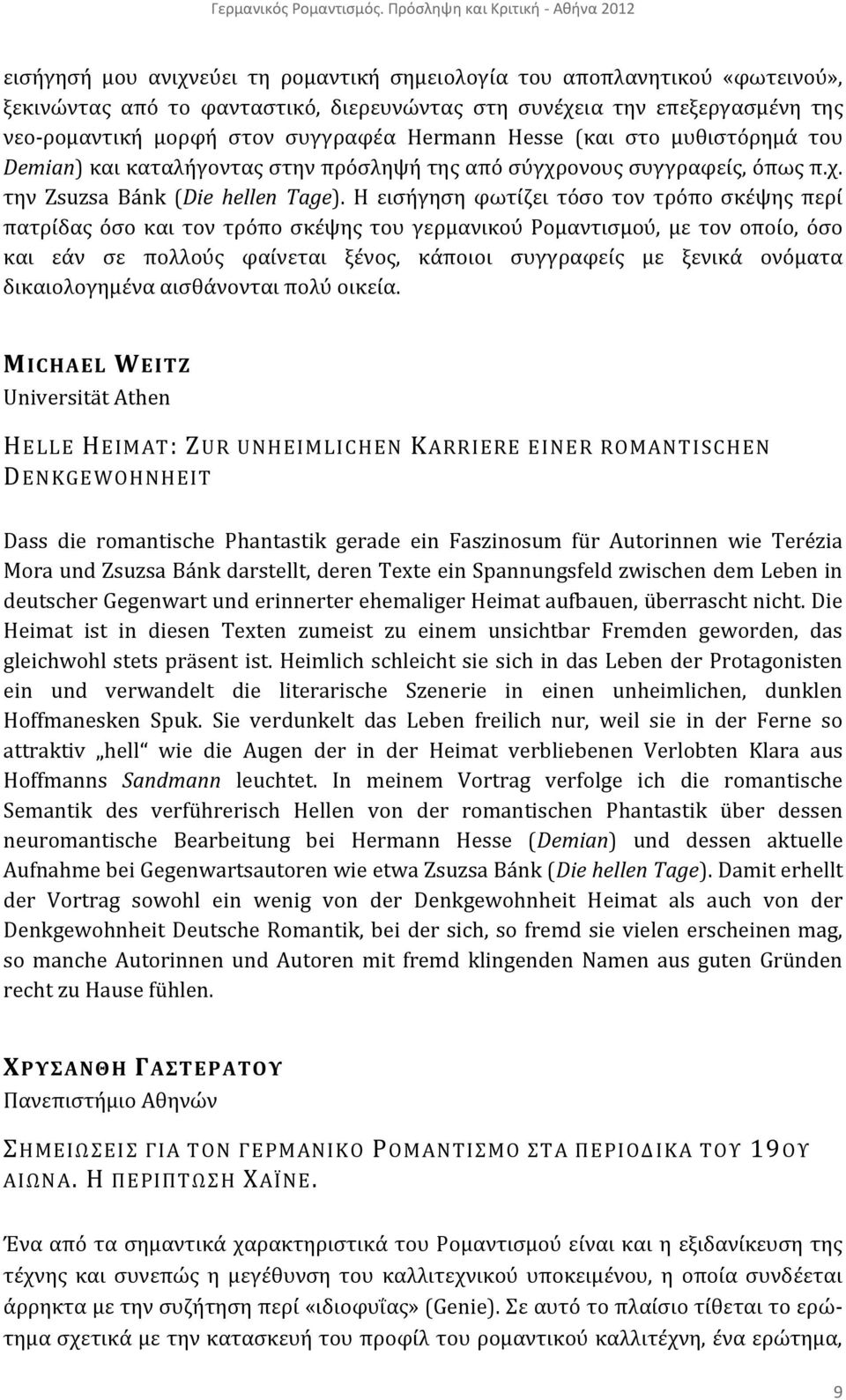 νεο-ρομαντική μορφή στον συγγραφέα Hermann Hesse (και στο μυθιστόρημά του Demian) και καταλήγοντας στην πρόσληψή της από σύγχρονους συγγραφείς, όπως π.χ. την Zsuzsa Bánk (Die hellen Tage).