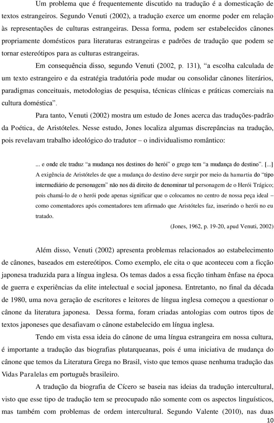 Dessa forma, podem ser estabelecidos cânones propriamente domésticos para literaturas estrangeiras e padrões de tradução que podem se tornar estereótipos para as culturas estrangeiras.
