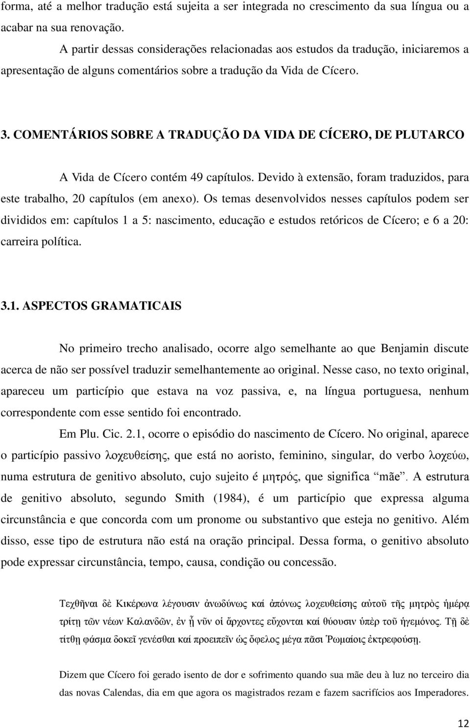 COMENTÁRIOS SOBRE A TRADUÇÃO DA VIDA DE CÍCERO, DE PLUTARCO A Vida de Cícero contém 49 capítulos. Devido à extensão, foram traduzidos, para este trabalho, 20 capítulos (em anexo).