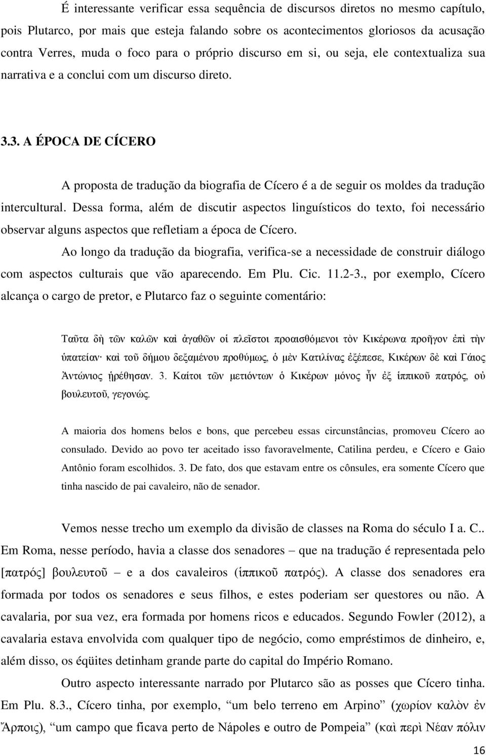 3. A ÉPOCA DE CÍCERO A proposta de tradução da biografia de Cícero é a de seguir os moldes da tradução intercultural.
