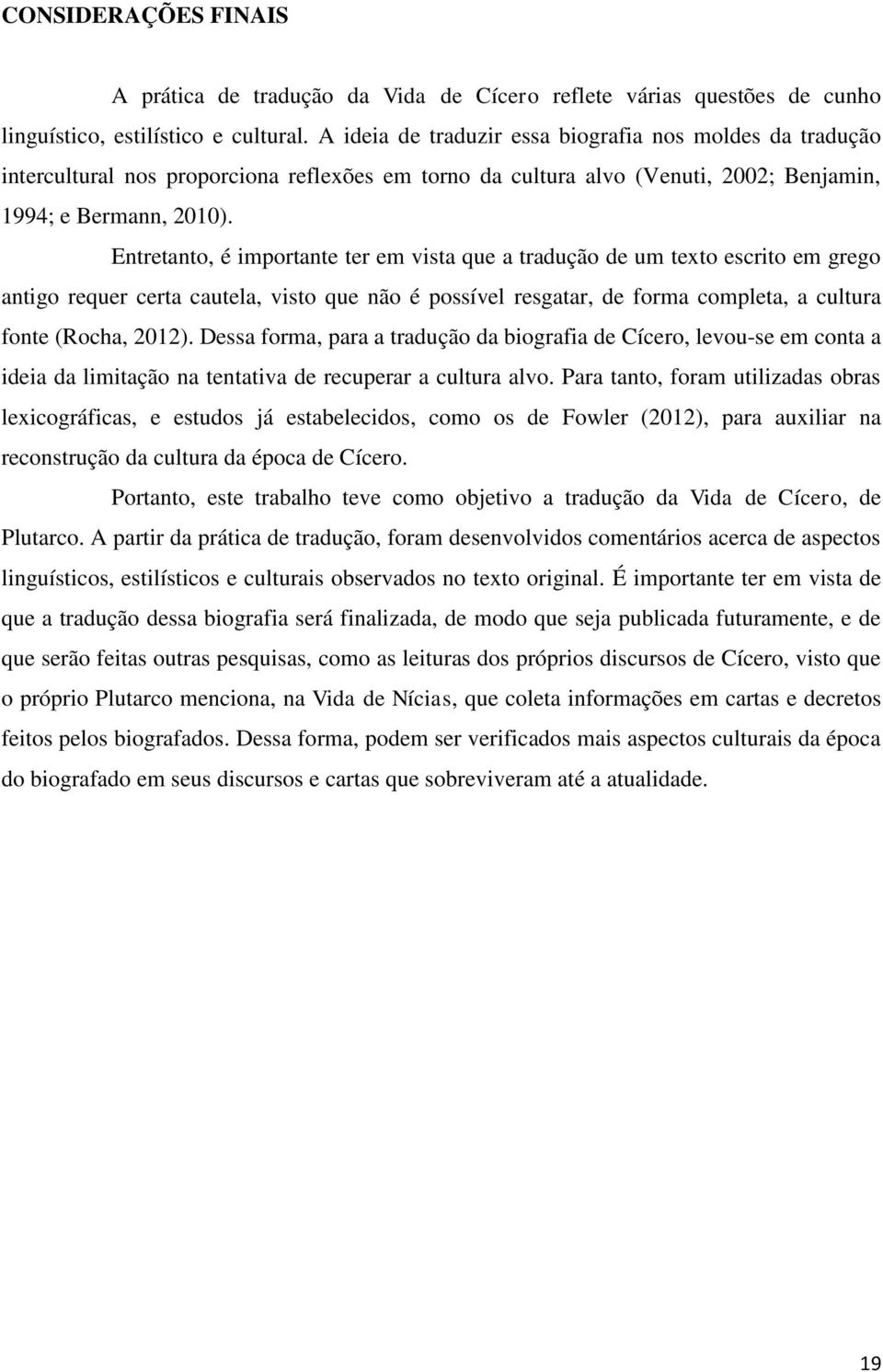 Entretanto, é importante ter em vista que a tradução de um texto escrito em grego antigo requer certa cautela, visto que não é possível resgatar, de forma completa, a cultura fonte (Rocha, 2012).