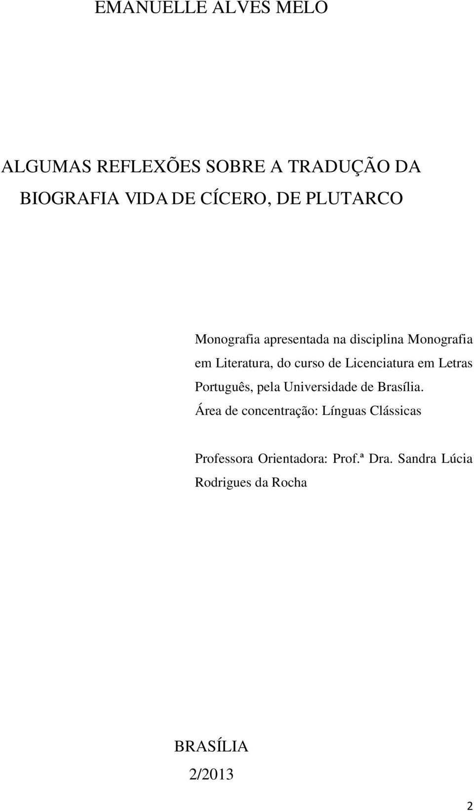 Licenciatura em Letras Português, pela Universidade de Brasília.