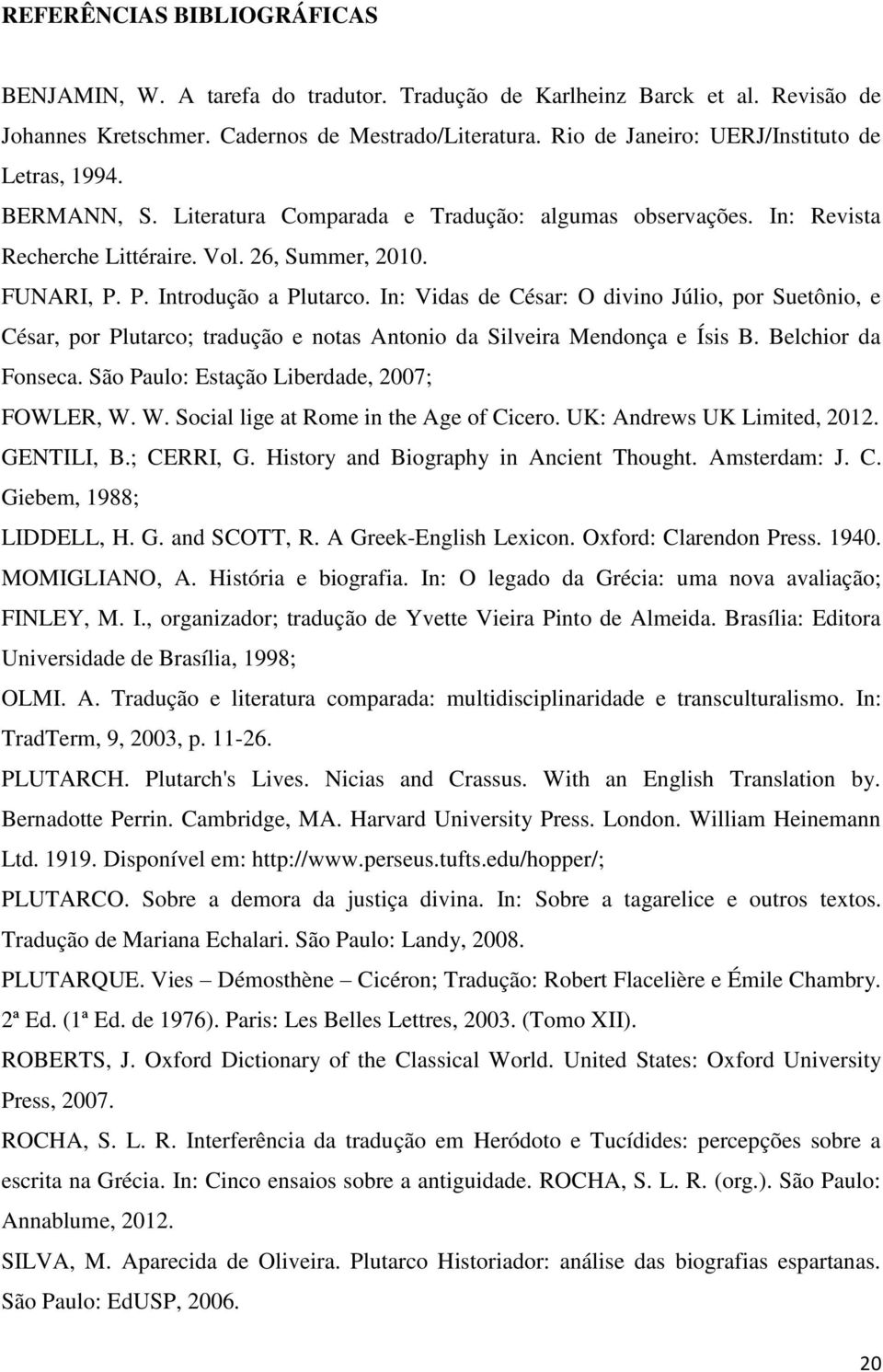 P. Introdução a Plutarco. In: Vidas de César: O divino Júlio, por Suetônio, e César, por Plutarco; tradução e notas Antonio da Silveira Mendonça e Ísis B. Belchior da Fonseca.