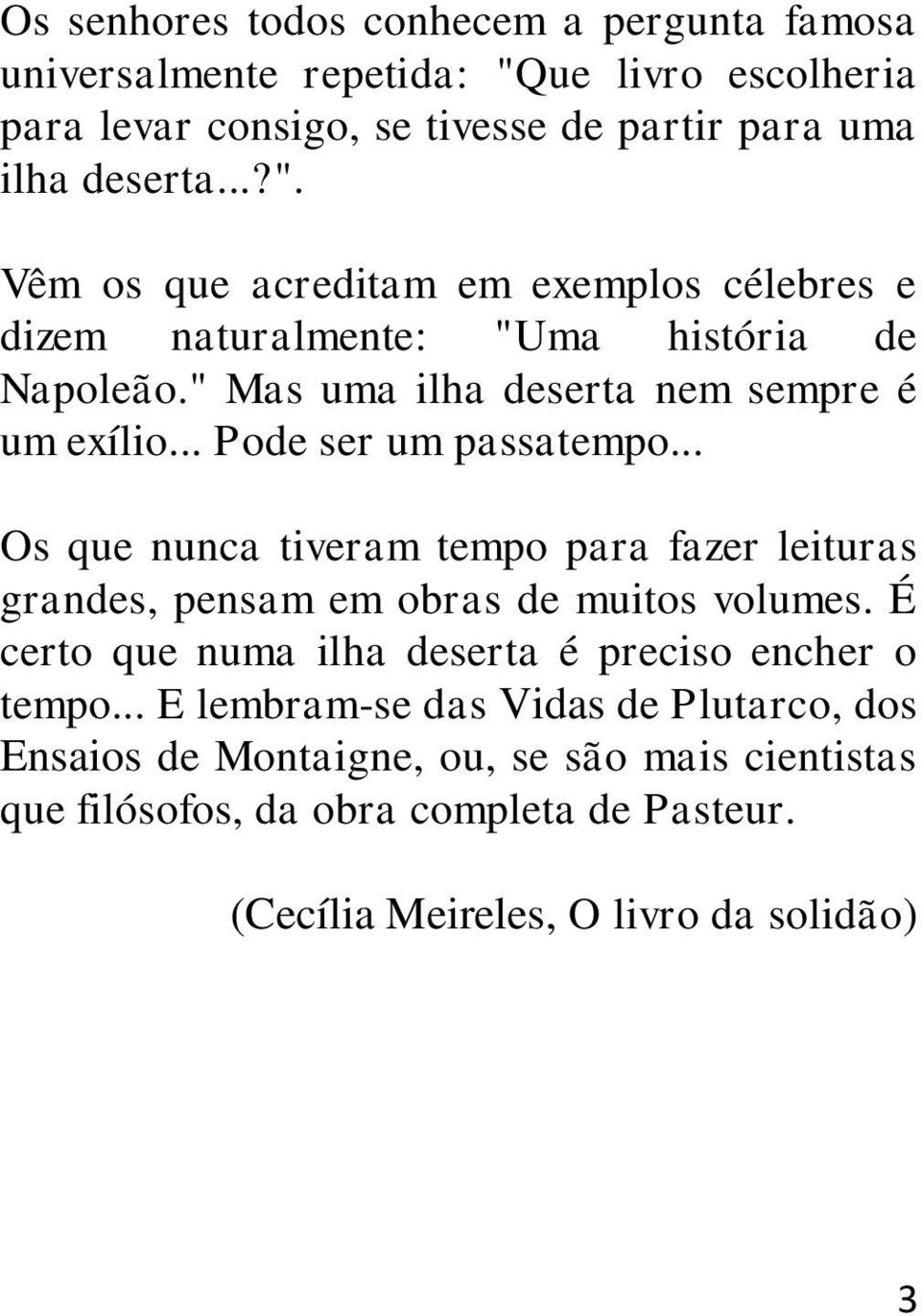 Vêm os que acreditam em exemplos célebres e dizem naturalmente: "Uma história de Napoleão." Mas uma ilha deserta nem sempre é um exílio... Pode ser um passatempo.