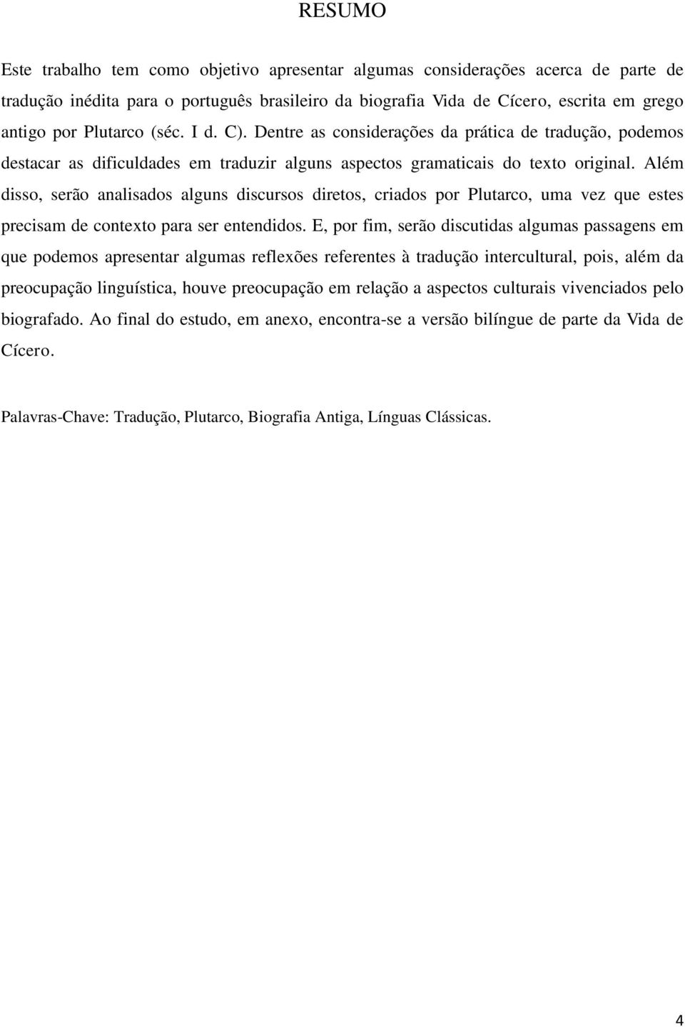 Além disso, serão analisados alguns discursos diretos, criados por Plutarco, uma vez que estes precisam de contexto para ser entendidos.