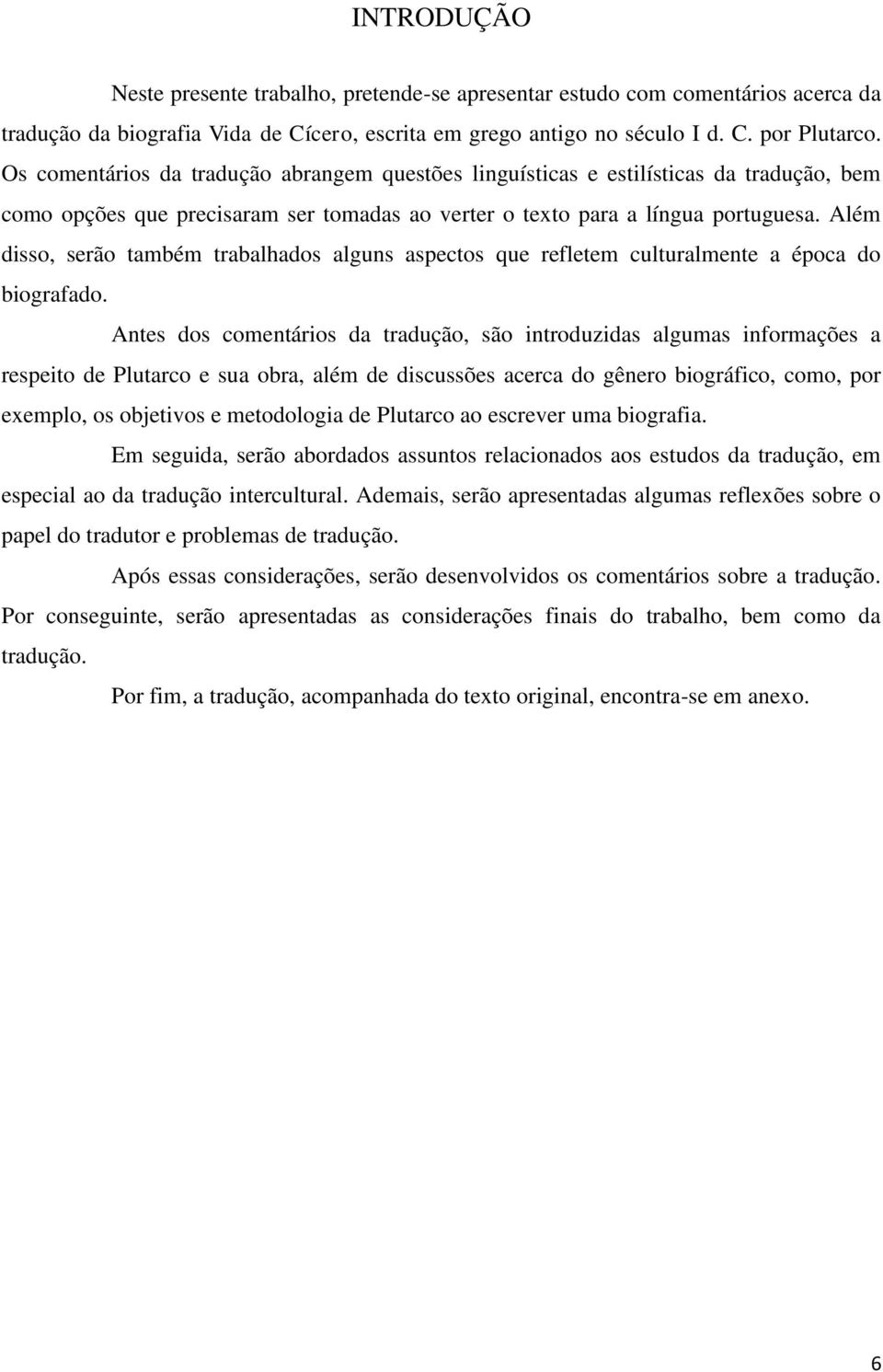 Além disso, serão também trabalhados alguns aspectos que refletem culturalmente a época do biografado.