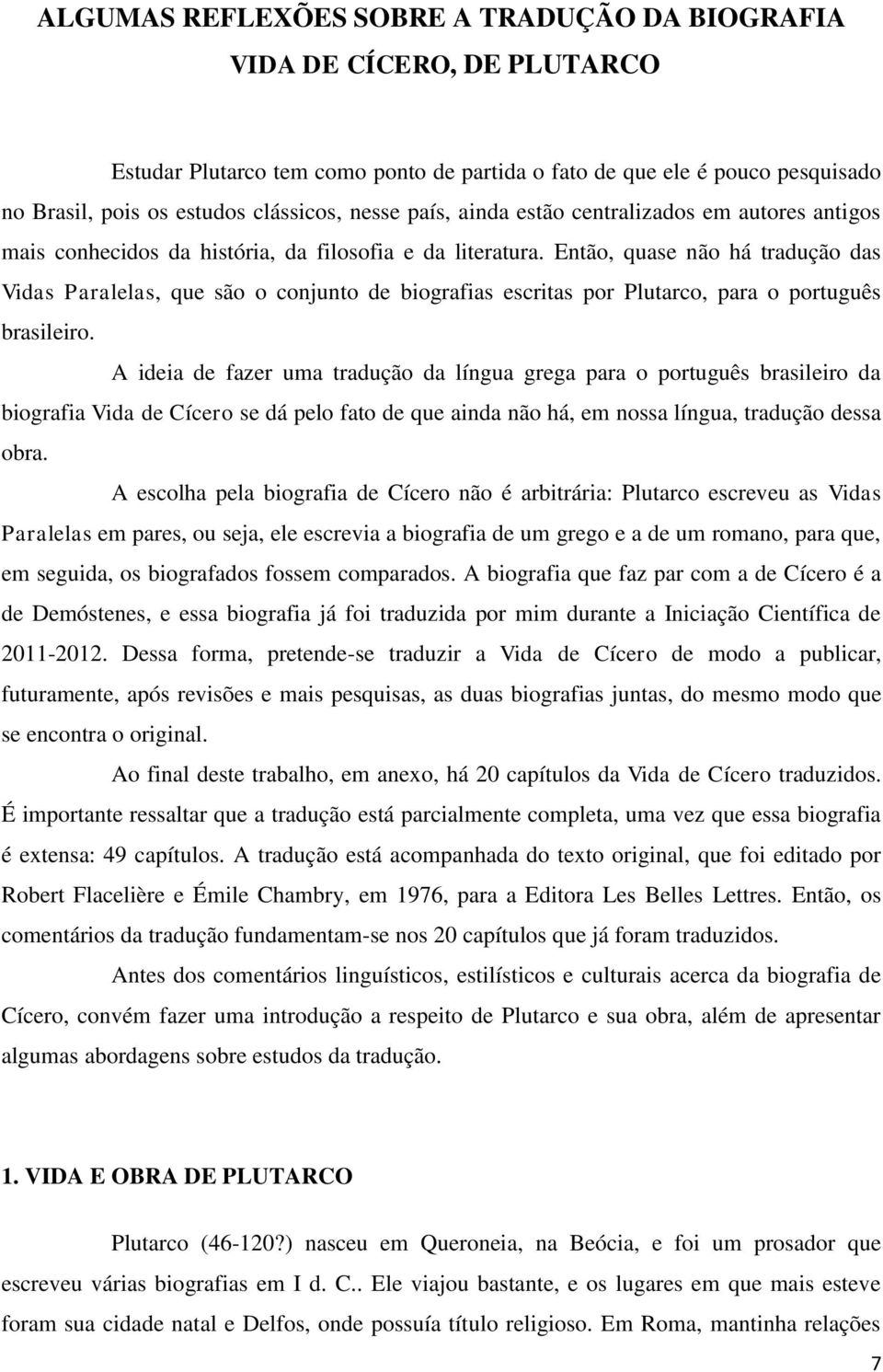 Então, quase não há tradução das Vidas Paralelas, que são o conjunto de biografias escritas por Plutarco, para o português brasileiro.
