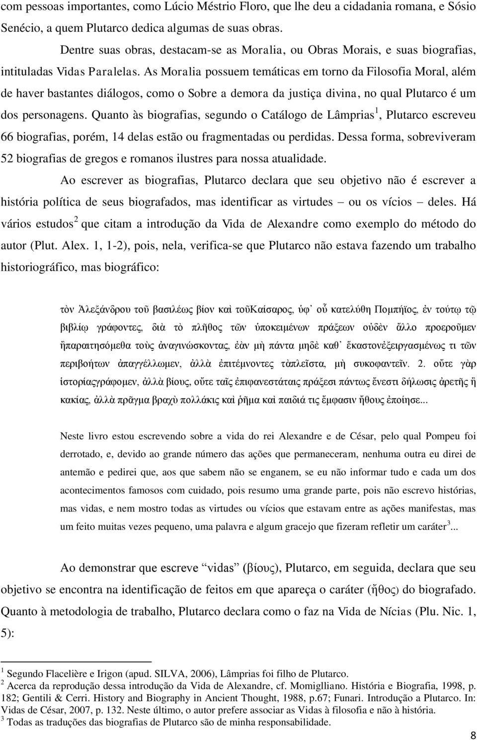 As Moralia possuem temáticas em torno da Filosofia Moral, além de haver bastantes diálogos, como o Sobre a demora da justiça divina, no qual Plutarco é um dos personagens.