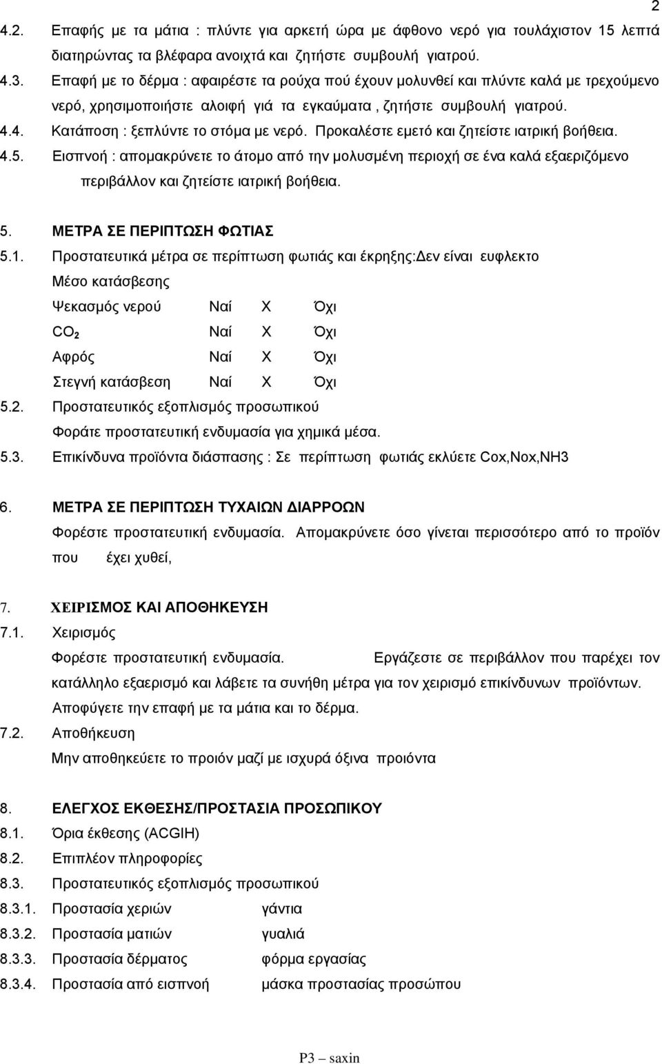 Προκαλέστε εμετό και ζητείστε ιατρική βοήθεια. 4.5. Εισπνοή : απομακρύνετε το άτομο από την μολυσμένη περιοχή σε ένα καλά εξαεριζόμενο περιβάλλον και ζητείστε ιατρική βοήθεια. 5.