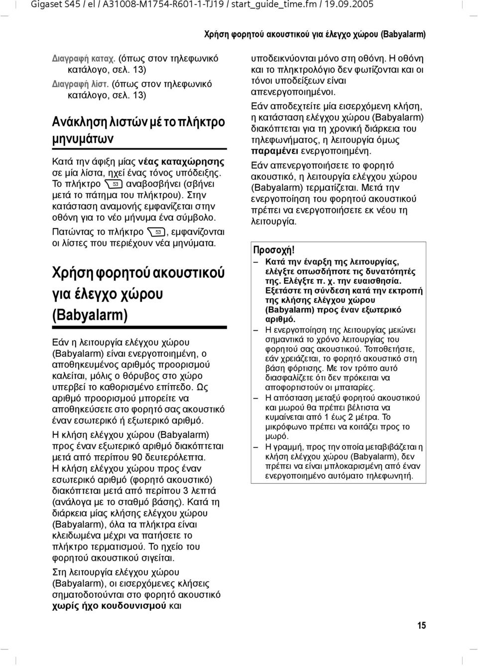 Το πλήκτρο f αναβοσβήνει (σβήνει µετά το πάτηµα του πλήκτρου). Στην κατάσταση αναµονής εµφανίζεται στην οθόνη για το νέο µήνυµα ένα σύµβολο.