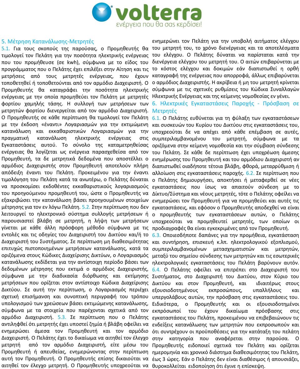 επιλέξει στην Αίτηση και τις μετρήσεις από τους μετρητές ενέργειας, που έχουν τοποθετηθεί ή τοποθετούνται από τον αρμόδιο Διαχειριστή.