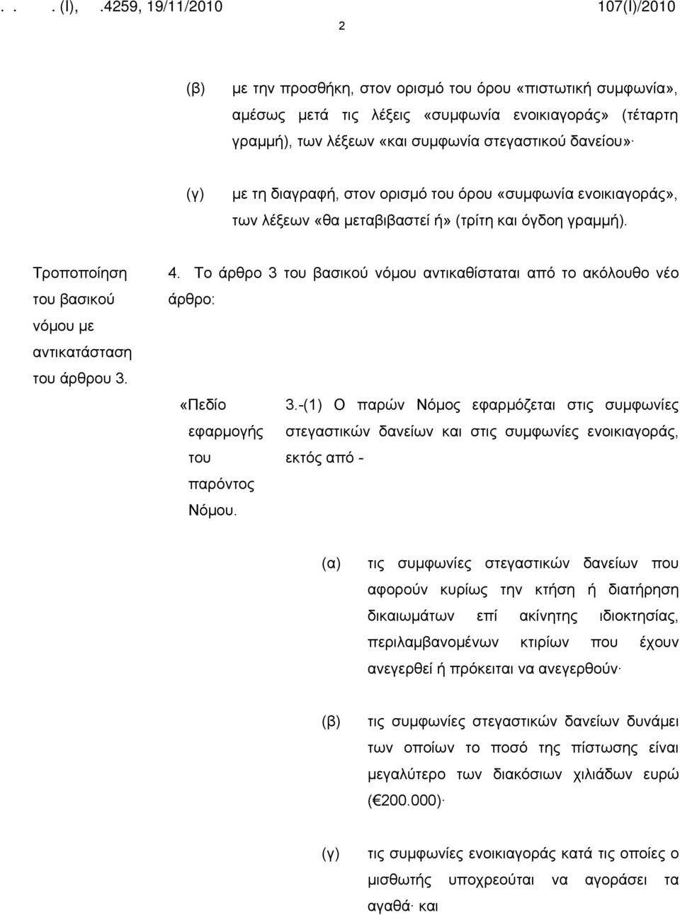 -(1) Ο παρών Νόμος εφαρμόζεται στις συμφωνίες εφαρμογής στεγαστικών δανείων και στις συμφωνίες ενοικιαγοράς, του εκτός από - παρόντος Νόμου.