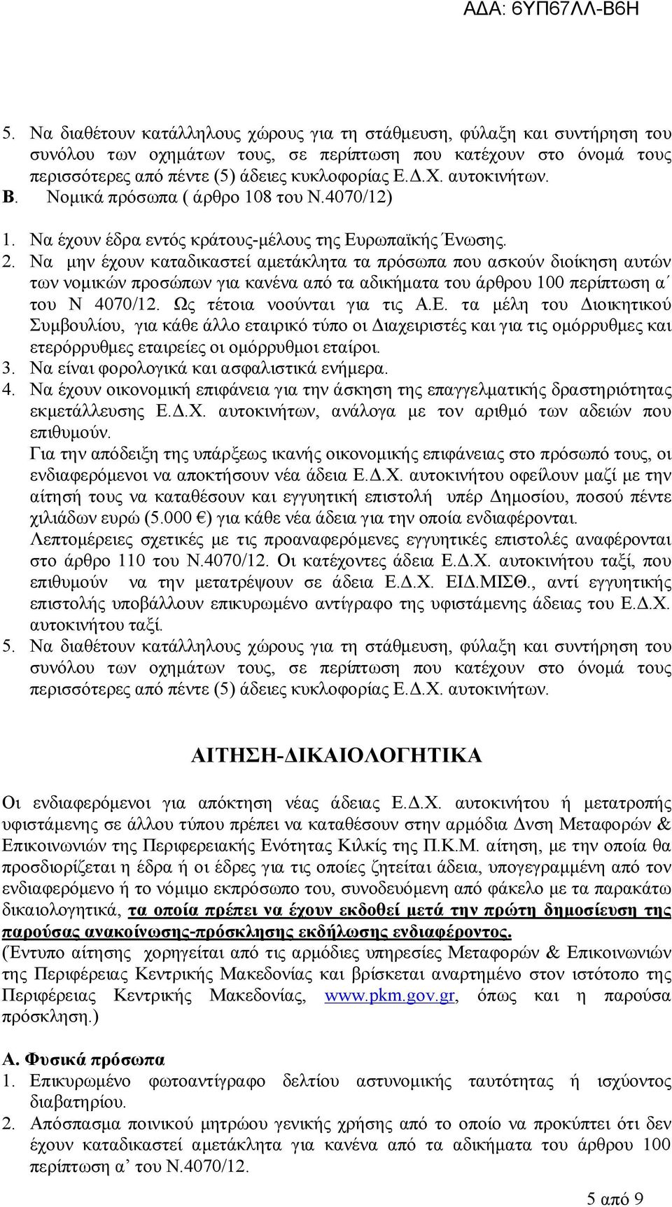 Να μην έχουν καταδικαστεί αμετάκλητα τα πρόσωπα που ασκούν διοίκηση αυτών των νομικών προσώπων για κανένα από τα αδικήματα του άρθρου 100 περίπτωση α του Ν 4070/12. Ως τέτοια νοούνται για τις Α.Ε.