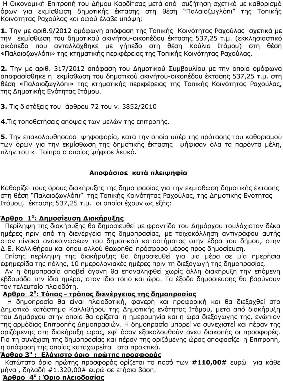 2. Την µε αριθ. 317/2012 απόφαση του ηµοτικού Συµβουλίου µε την οποία οµόφωνα αποφασίσθηκε η εκµίσθωση του δηµοτικού ακινήτου-οικοπέδου έκτασης 537,25 τ.µ. στη θέση «Παλαιοζωγλόπι» της κτηµατικής περιφέρειας της Τοπικής Κοινότητας Ραχούλας, της ηµοτικής Ενότητας Ιτάµου.