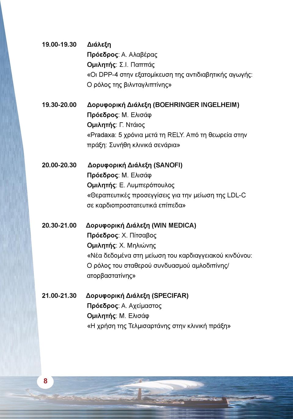 30 Δορυφορική Διάλεξη (SANOFI) Πρόεδρος: Μ. Ελισάφ Ομιλητής: Ε. Λυμπερόπουλος «Θεραπευτικές προσεγγίσεις για την μείωση της LDL-C σε καρδιοπροστατευτικά επίπεδα» 20.30-21.