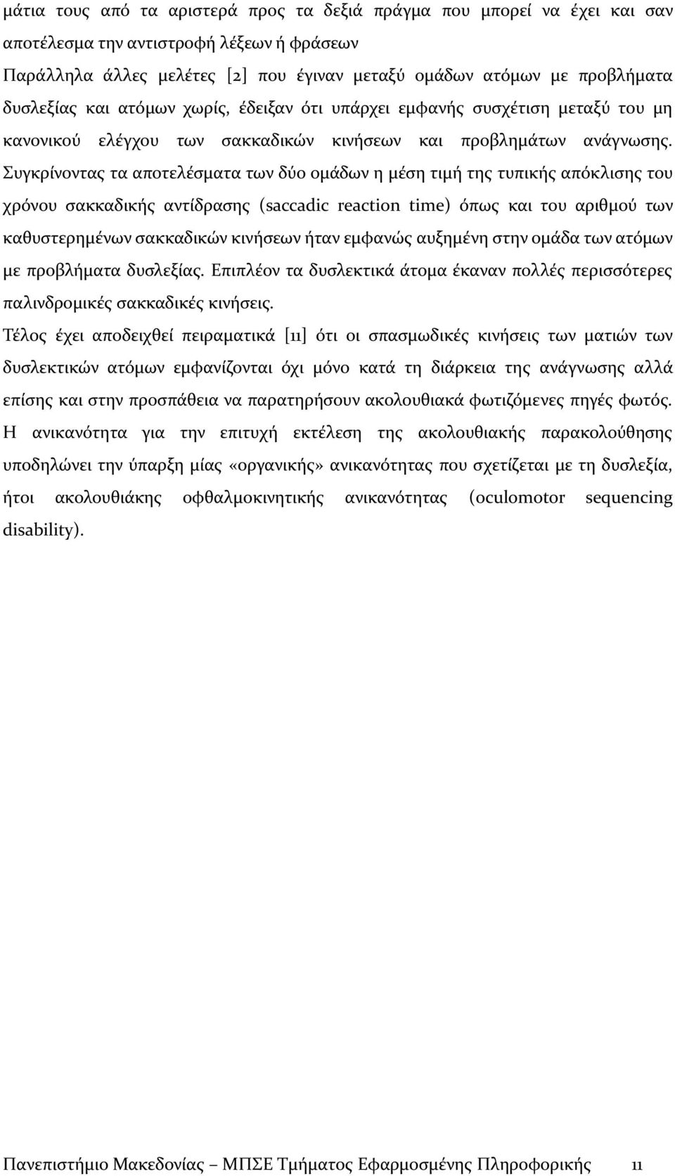 Συγκρίνοντας τα αποτελέσματα των δύο ομάδων η μέση τιμή της τυπικής απόκλισης του χρόνου σακκαδικής αντίδρασης (saccadic reaction time) όπως και του αριθμού των καθυστερημένων σακκαδικών κινήσεων