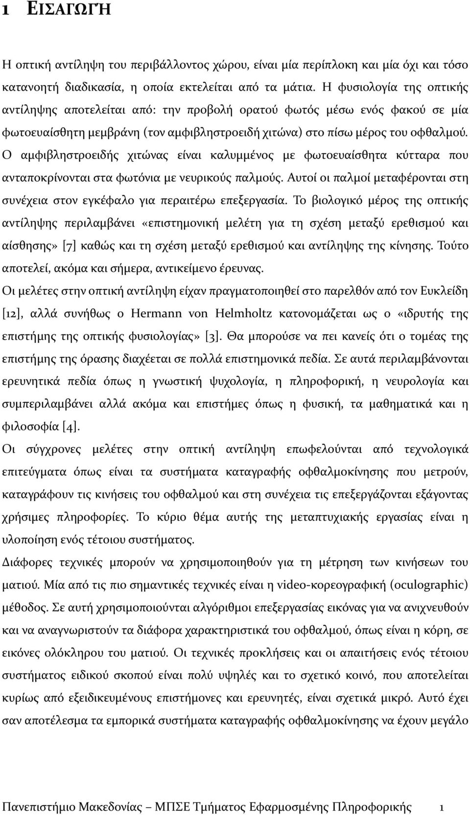 Ο αμφιβληστροειδής χιτώνας είναι καλυμμένος με φωτοευαίσθητα κύτταρα που ανταποκρίνονται στα φωτόνια με νευρικούς παλμούς.