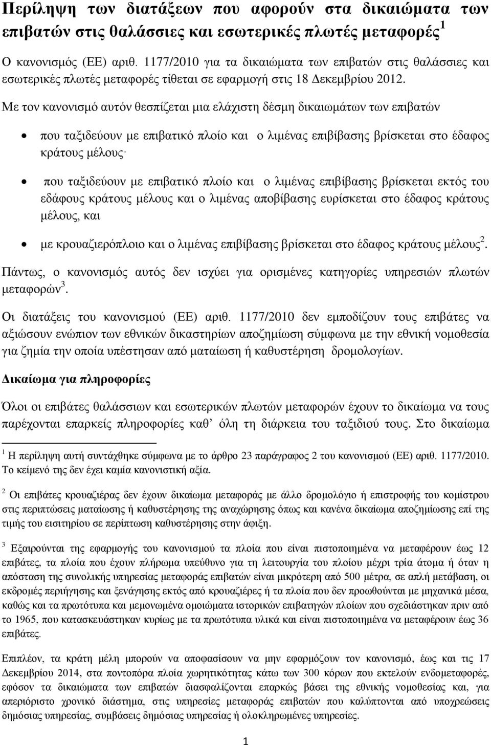 Με τον κανονισμό αυτόν θεσπίζεται μια ελάχιστη δέσμη δικαιωμάτων των επιβατών που ταξιδεύουν με επιβατικό πλοίο και ο λιμένας επιβίβασης βρίσκεται στο έδαφος κράτους μέλους που ταξιδεύουν με