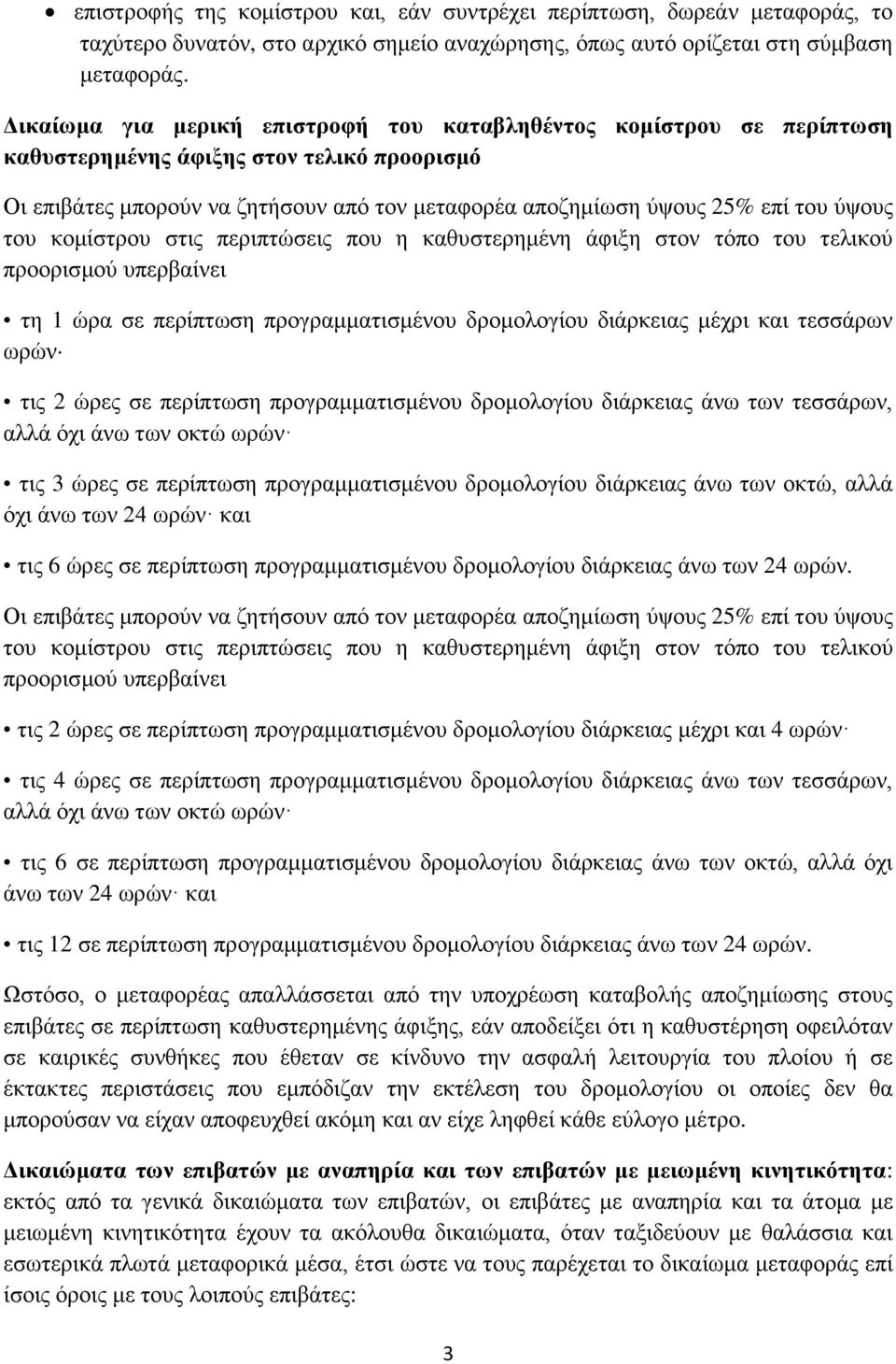 του κομίστρου στις περιπτώσεις που η καθυστερημένη άφιξη στον τόπο του τελικού προορισμού υπερβαίνει τη 1 ώρα σε περίπτωση προγραμματισμένου δρομολογίου διάρκειας μέχρι και τεσσάρων ωρών τις 2 ώρες