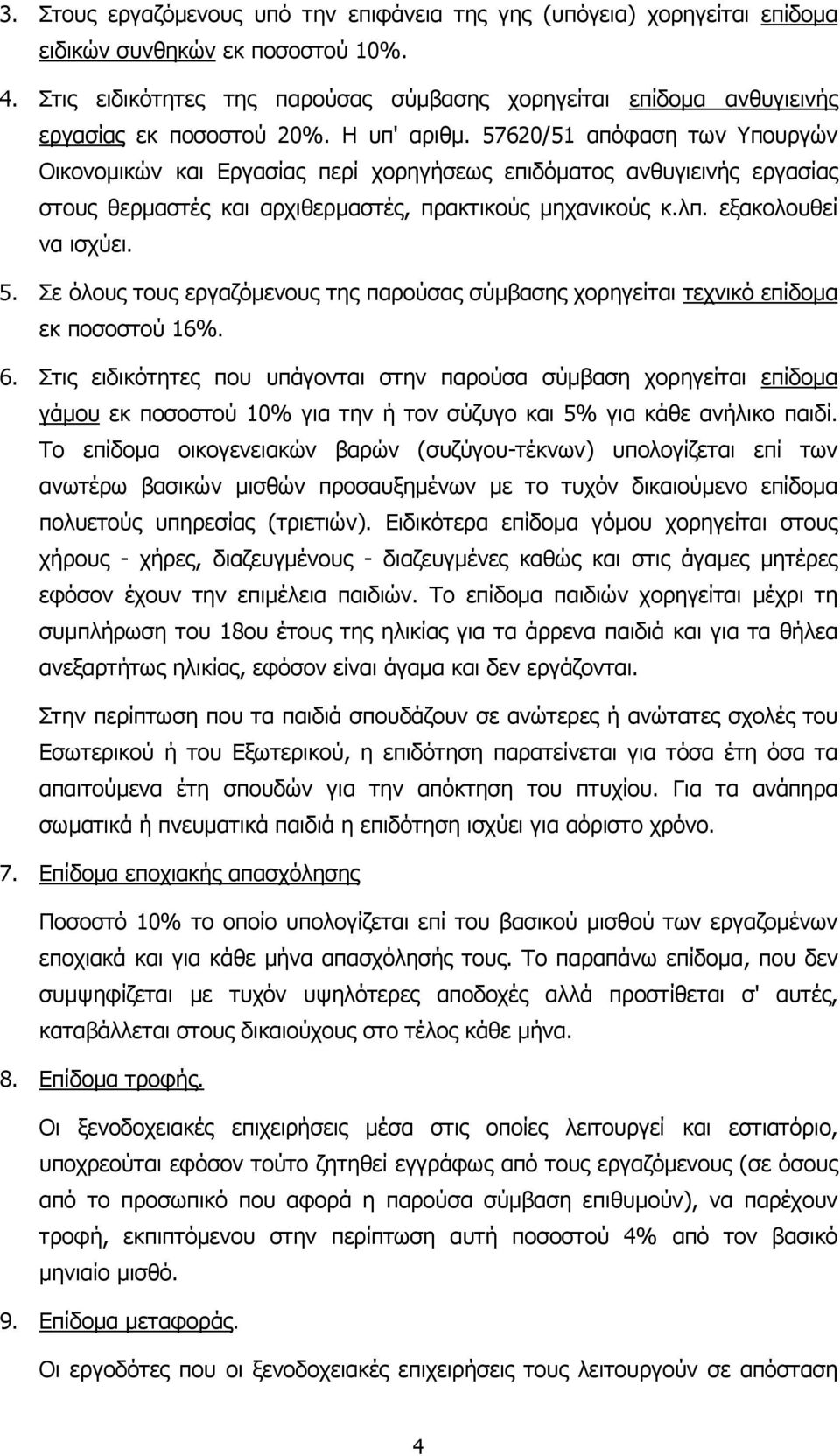 57620/51 απόφαση των Υπουργών Οικονοµικών και Εργασίας περί χορηγήσεως επιδόµατος ανθυγιεινής εργασίας στους θερµαστές και αρχιθερµαστές, πρακτικούς µηχανικούς κ.λπ. εξακολουθεί να ισχύει. 5.